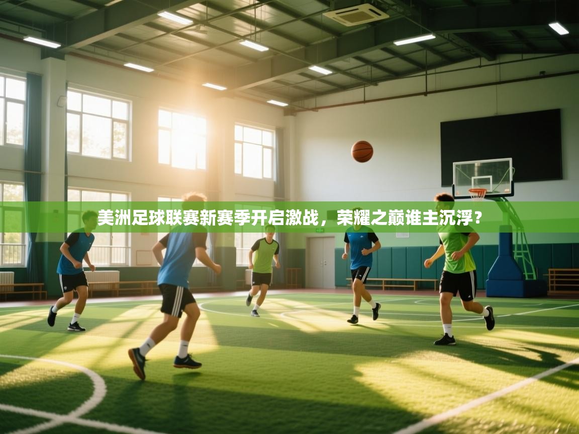 美洲足球联赛新赛季开启激战，荣耀之巅谁主沉浮？  第2张