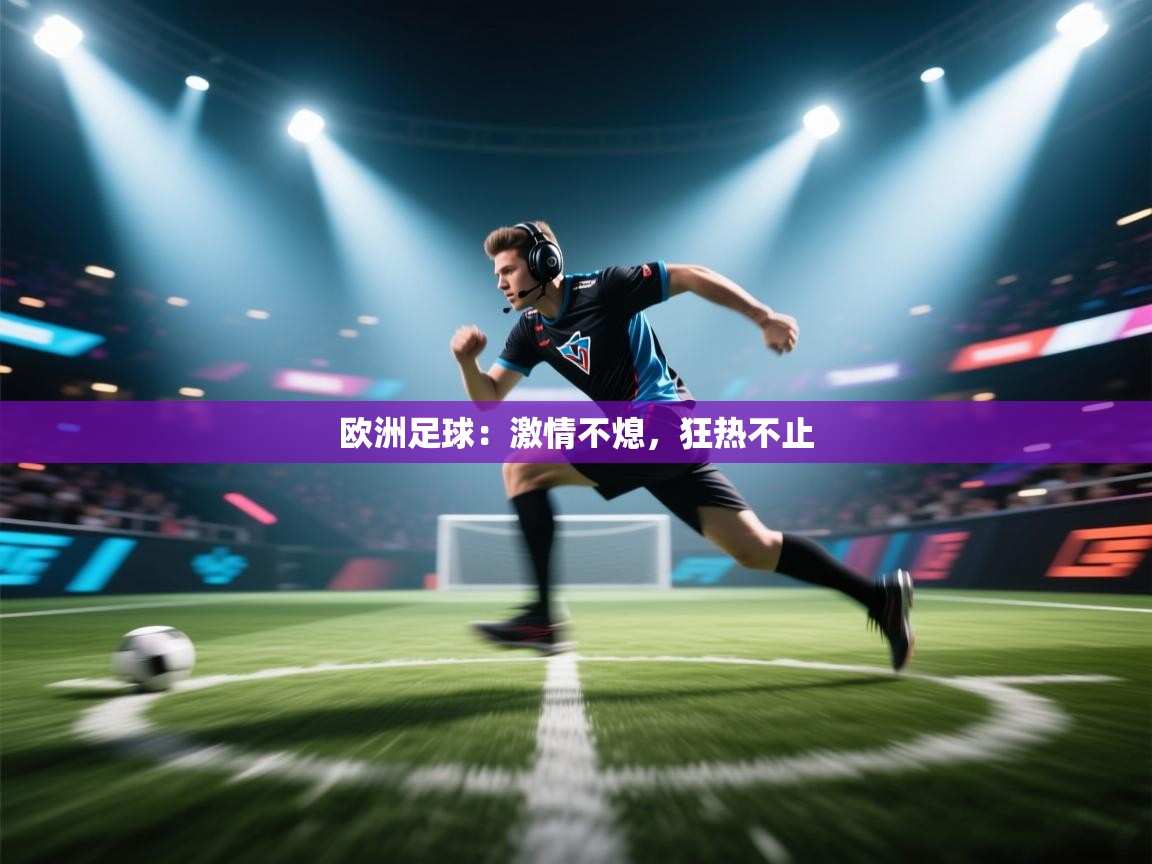 欧洲足球：激情不熄，狂热不止